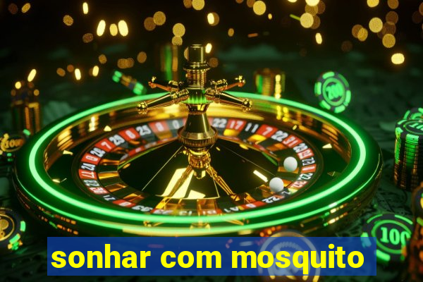 sonhar com mosquito